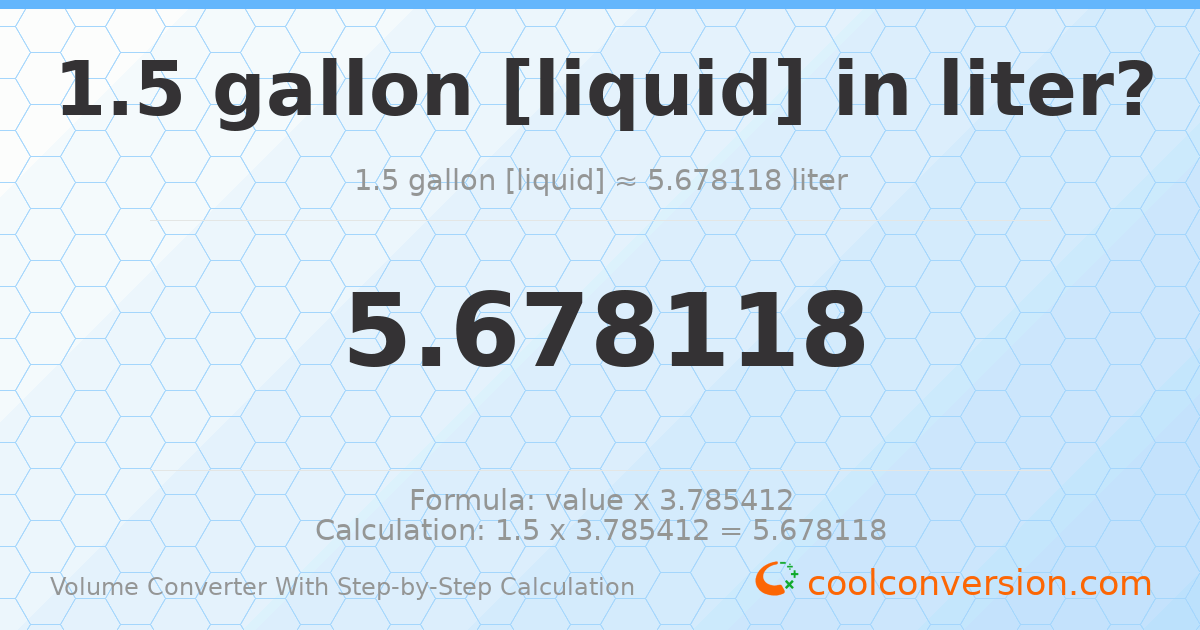 1.5 gallons [liquid] = 5.67812 liters